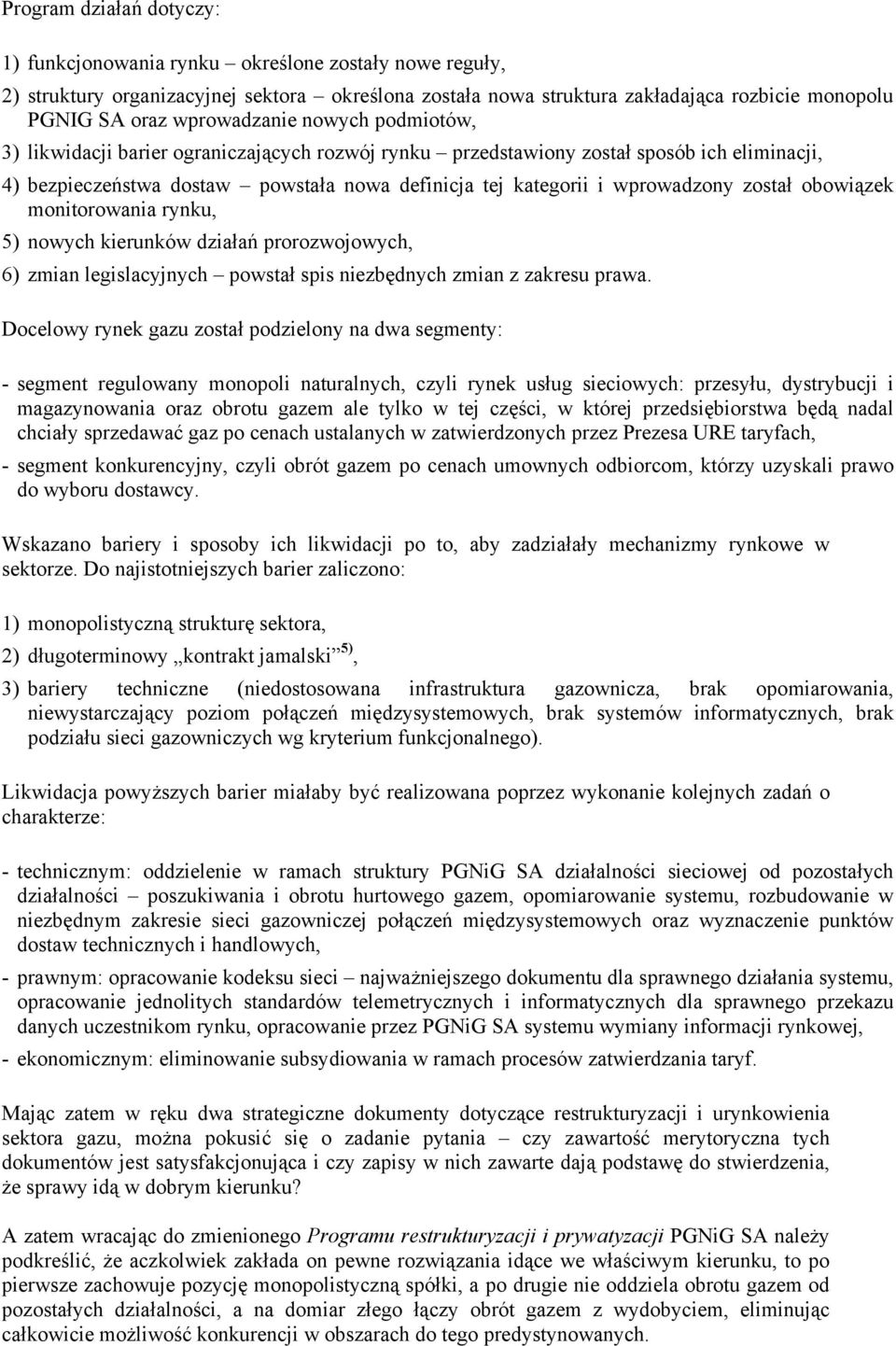 wprowadzony został obowiązek monitorowania rynku, 5) nowych kierunków działań prorozwojowych, 6) zmian legislacyjnych powstał spis niezbędnych zmian z zakresu prawa.