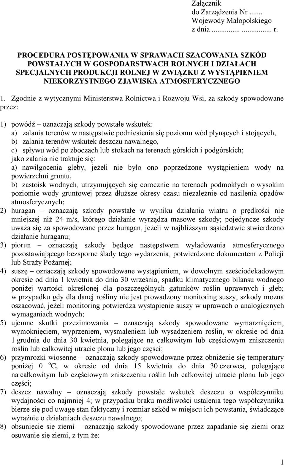 Zgodnie z wytycznymi Ministerstwa Rolnictwa i Rozwoju Wsi, za szkody spowodowane przez: 1) powódź oznaczają szkody powstałe wskutek: a) zalania terenów w następstwie podniesienia się poziomu wód