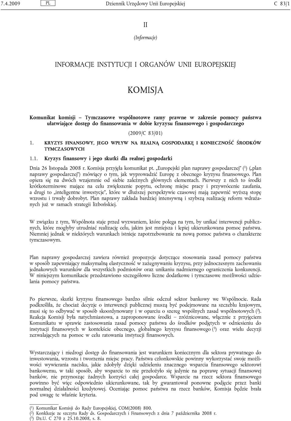 Komisja przyjęła komunikat pt. Europejski plan naprawy gospodarczej ( 1 ) ( plan naprawy gospodarczej ) mówiący o tym, jak wyprowadzić Europę z obecnego kryzysu finansowego.