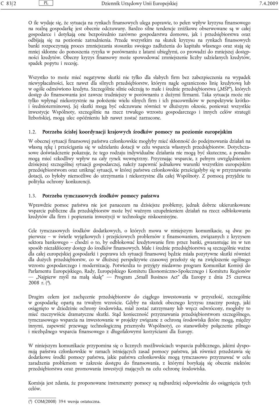 Przede wszystkim na skutek kryzysu na rynkach finansowych banki rozpoczynają proces zmniejszania stosunku swojego zadłużenia do kapitału własnego oraz stają się mniej skłonne do ponoszenia ryzyka w