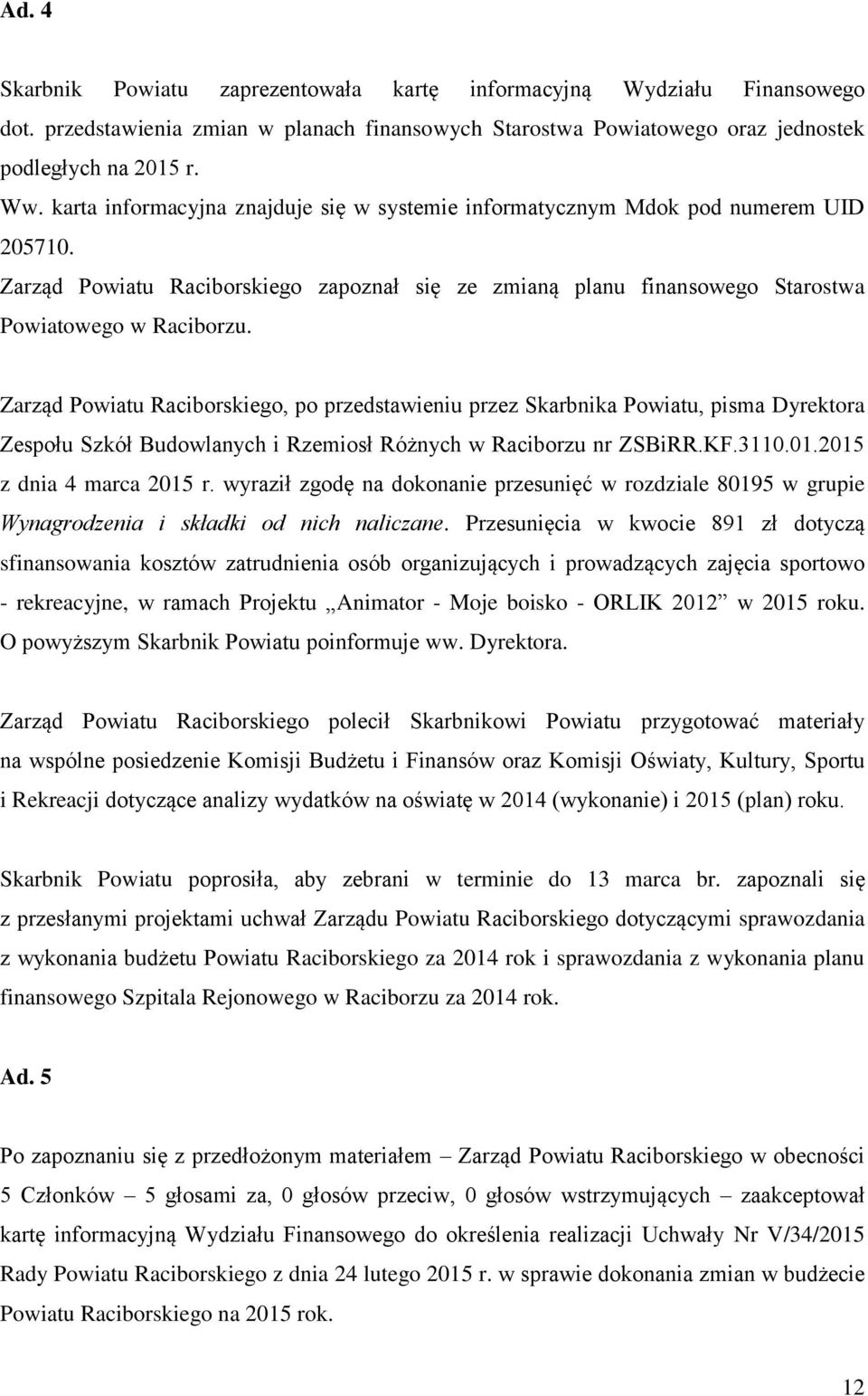 Zarząd Powiatu Raciborskiego, po przedstawieniu przez Skarbnika Powiatu, pisma Dyrektora Zespołu Szkół Budowlanych i Rzemiosł Różnych w Raciborzu nr ZSBiRR.KF.3110.01.2015 z dnia 4 marca 2015 r.