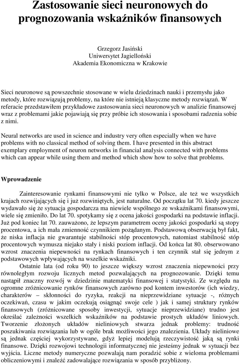 W referacie przedstawiłem przykładowe zastosowania sieci neuronowych w analizie finansowej wraz z problemami jakie pojawiają się przy próbie ich stosowania i sposobami radzenia sobie z nimi.