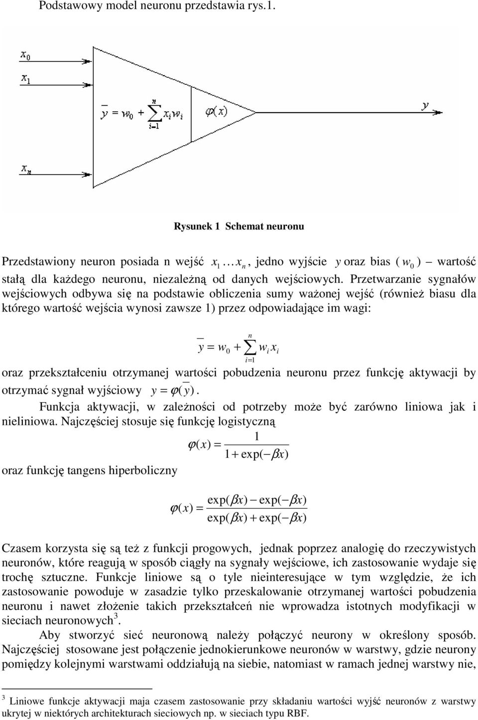 Przetwarzanie sygnałów wejściowych odbywa się na podstawie obliczenia sumy waŝonej wejść (równieŝ biasu dla którego wartość wejścia wynosi zawsze 1) przez odpowiadające im wagi: y = w 0 + oraz