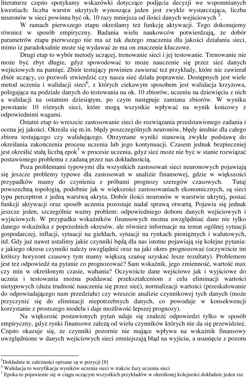 Badania wielu naukowców potwierdzają, Ŝe dobór parametrów etapu pierwszego nie ma aŝ tak duŝego znaczenia dla jakości działania sieci, mimo iŝ paradoksalnie moŝe się wydawać Ŝe ma on znaczenie