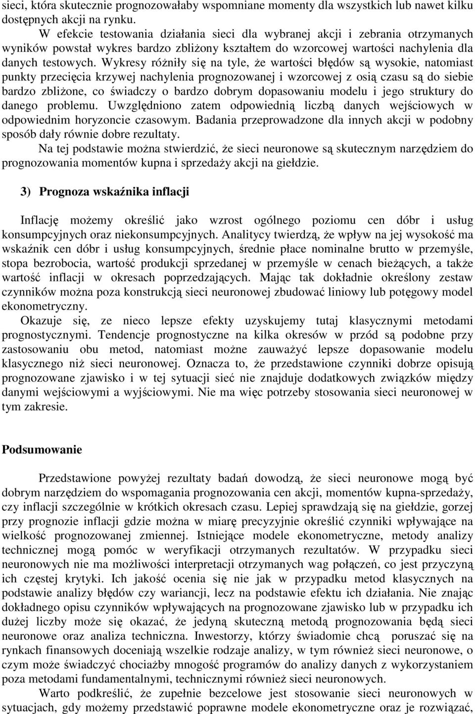 Wykresy róŝniły się na tyle, Ŝe wartości błędów są wysokie, natomiast punkty przecięcia krzywej nachylenia prognozowanej i wzorcowej z osią czasu są do siebie bardzo zbliŝone, co świadczy o bardzo