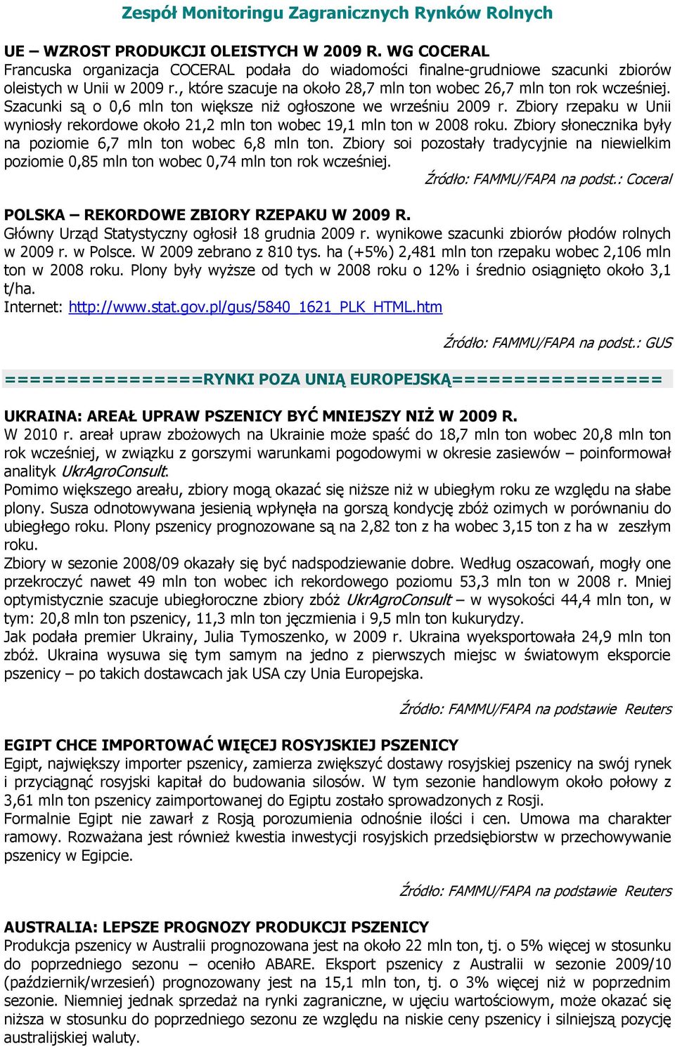 Zbiory rzepaku w Unii wyniosły rekordowe około 21,2 mln ton wobec 19,1 mln ton w 2008 roku. Zbiory słonecznika były na poziomie 6,7 mln ton wobec 6,8 mln ton.