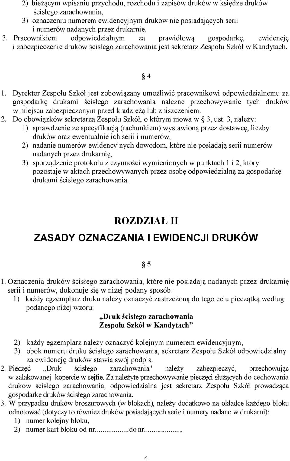 Dyrektor Zespołu Szkół jest zobowiązany umożliwić pracownikowi odpowiedzialnemu za gospodarkę drukami ścisłego zarachowania należne przechowywanie tych druków w miejscu zabezpieczonym przed kradzieżą