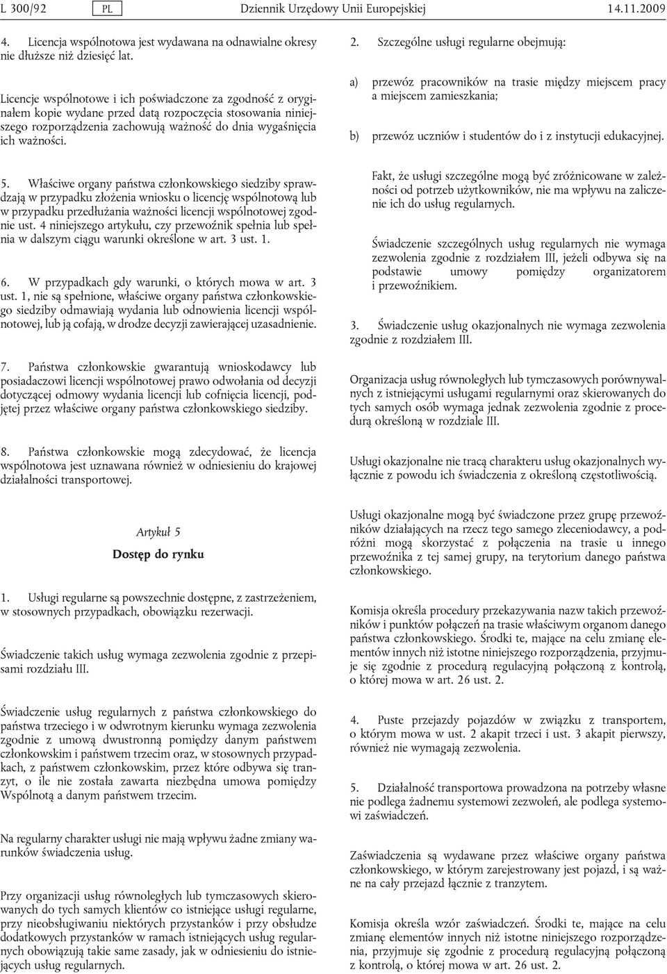 Szczególne usługi regularne obejmują: a) przewóz pracowników na trasie między miejscem pracy a miejscem zamieszkania; b) przewóz uczniów i studentów do i z instytucji edukacyjnej. 5.