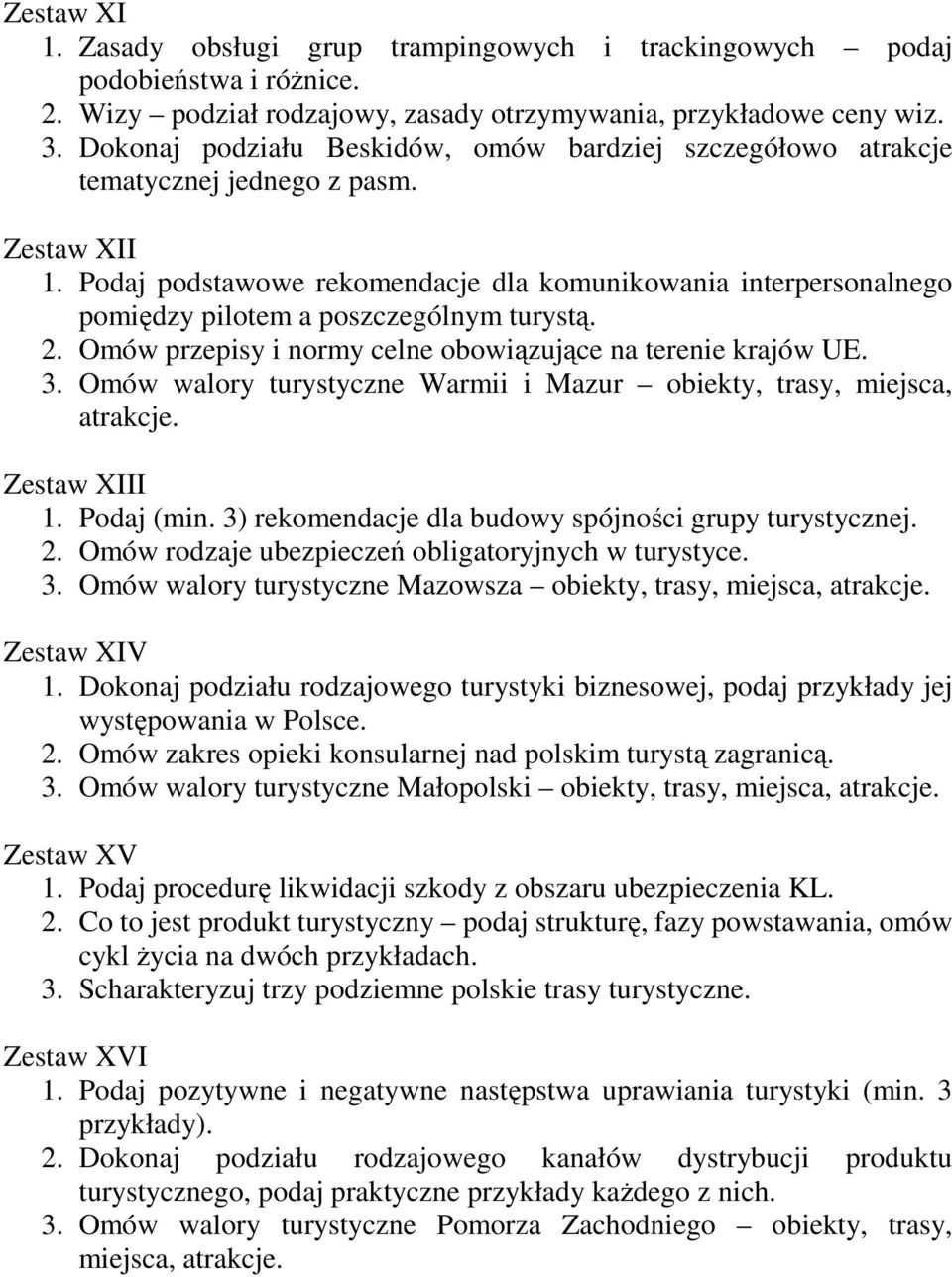 Podaj podstawowe rekomendacje dla komunikowania interpersonalnego pomiędzy pilotem a poszczególnym turystą. 2. Omów przepisy i normy celne obowiązujące na terenie krajów UE. 3.