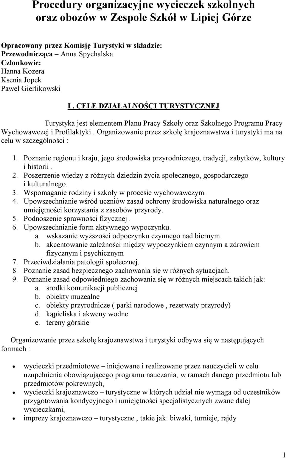 Organizowanie przez szkołę krajoznawstwa i turystyki ma na celu w szczególności : 1. Poznanie regionu i kraju, jego środowiska przyrodniczego, tradycji, zabytków, kultury i historii. 2.