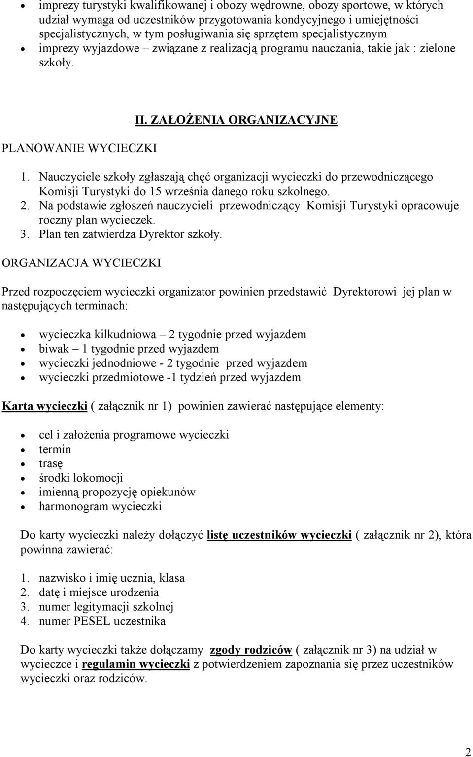 Nauczyciele szkoły zgłaszają chęć organizacji wycieczki do przewodniczącego Komisji Turystyki do 15 września danego roku szkolnego. 2.