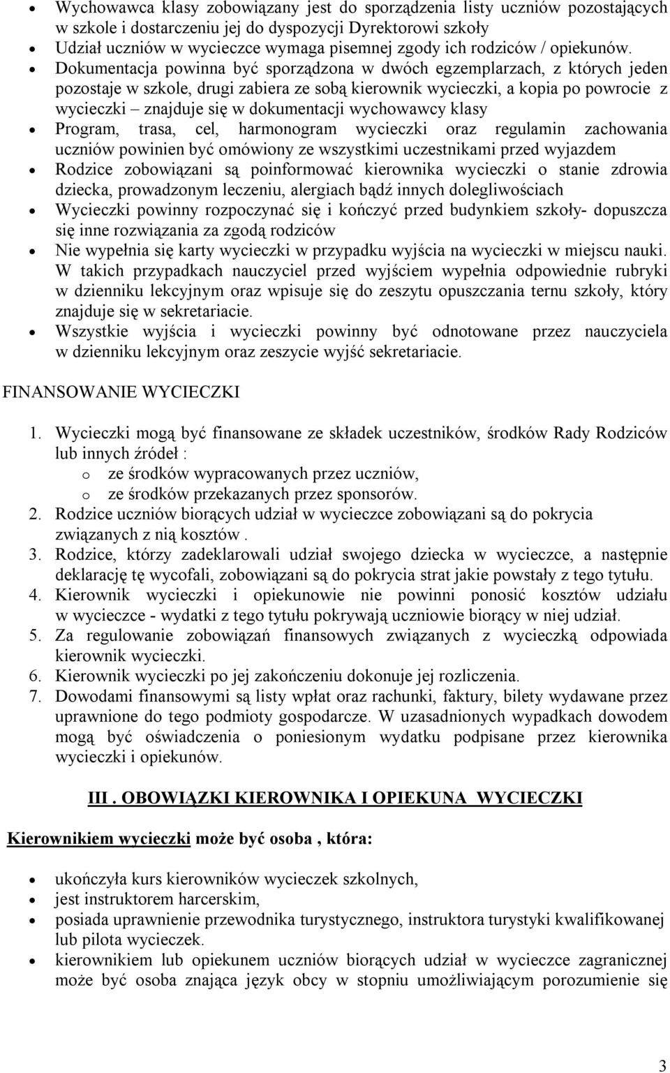 Dokumentacja powinna być sporządzona w dwóch egzemplarzach, z których jeden pozostaje w szkole, drugi zabiera ze sobą kierownik wycieczki, a kopia po powrocie z wycieczki znajduje się w dokumentacji