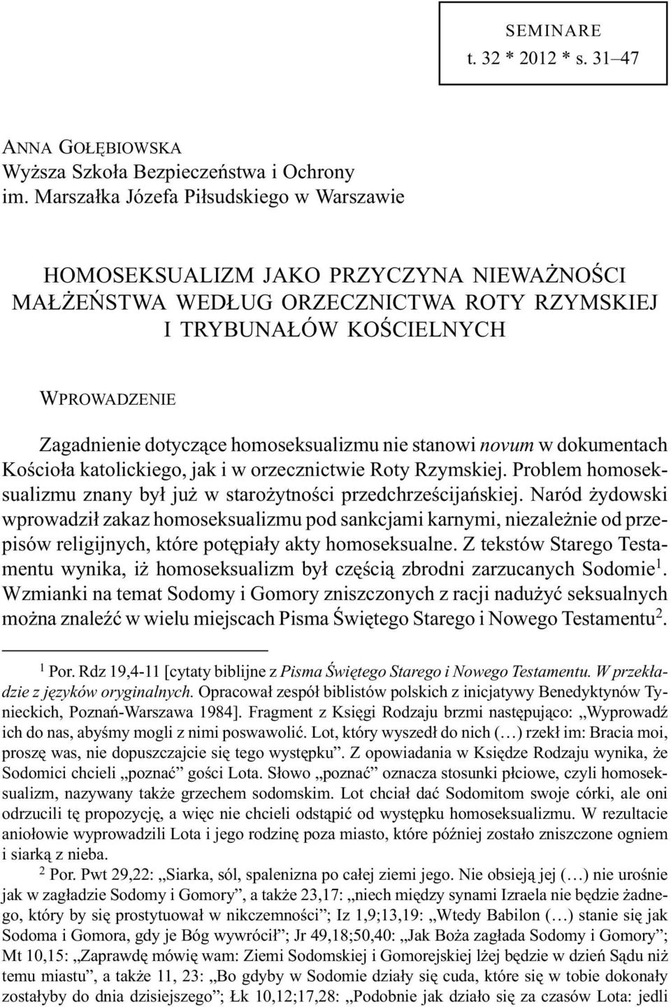 homoseksualizmu nie stanowi novum w dokumentach Koœcio³a katolickiego, jak i w orzecznictwie Roty Rzymskiej. Problem homoseksualizmu znany by³ ju w staro ytnoœci przedchrzeœcijañskiej.