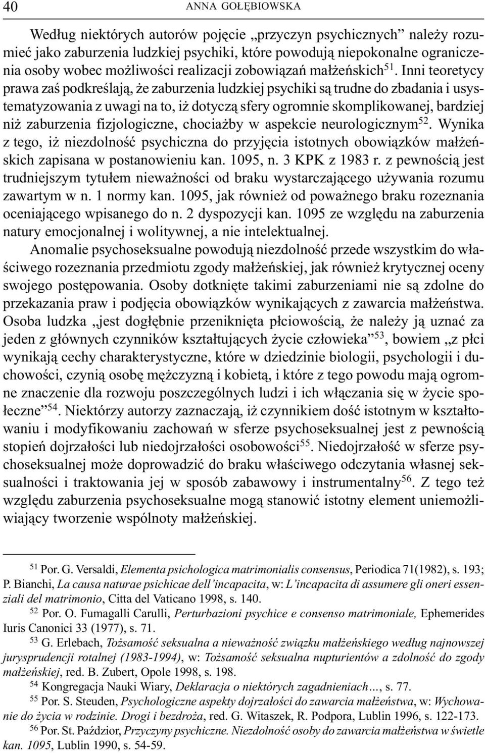 Inni teoretycy prawa zaœ podkreœlaj¹, e zaburzenia ludzkiej psychiki s¹ trudne do zbadania i usystematyzowania z uwagi na to, i dotycz¹ sfery ogromnie skomplikowanej, bardziej ni zaburzenia