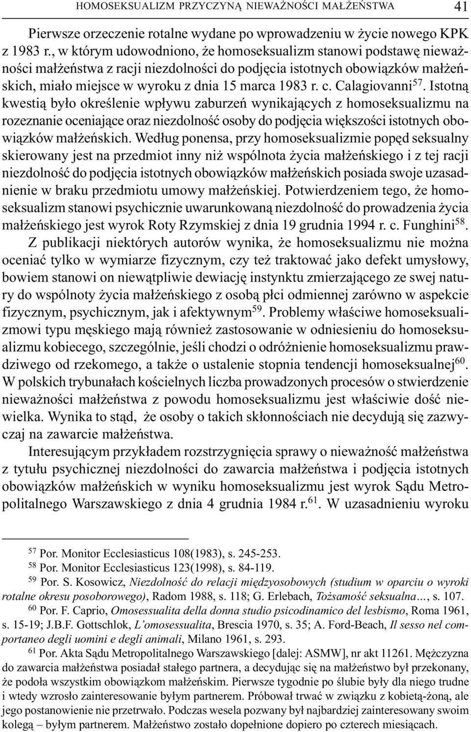 Calagiovanni 57. Istotn¹ kwesti¹ by³o okreœlenie wp³ywu zaburzeñ wynikaj¹cych z homoseksualizmu na rozeznanie oceniaj¹ce oraz niezdolnoœæ osoby do podjêcia wiêkszoœci istotnych obowi¹zków ma³ eñskich.