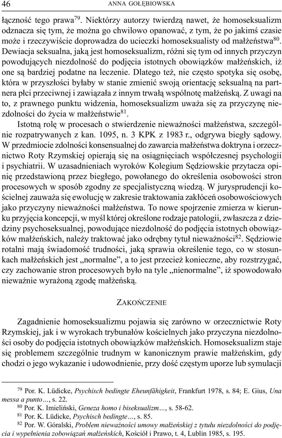 80. Dewiacja seksualna, jak¹ jest homoseksualizm, ró ni siê tym od innych przyczyn powoduj¹cych niezdolnoœæ do podjêcia istotnych obowi¹zków ma³ eñskich, i one s¹ bardziej podatne na leczenie.