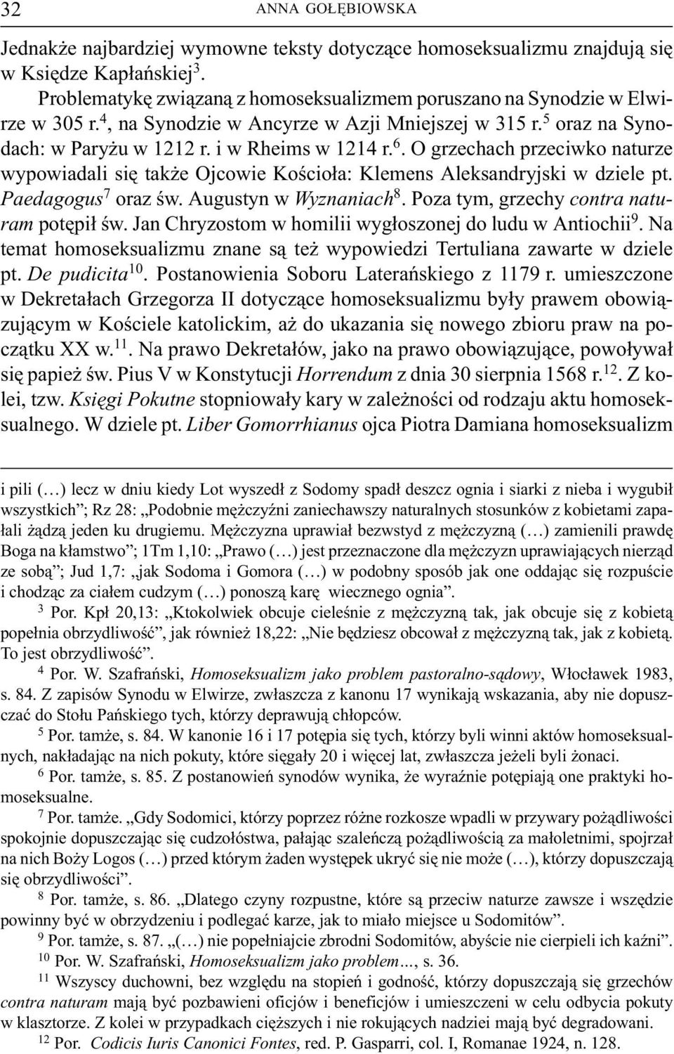 O grzechach przeciwko naturze wypowiadali siê tak e Ojcowie Koœcio³a: Klemens Aleksandryjski w dziele pt. Paedagogus 7 oraz œw. Augustyn w Wyznaniach 8. Poza tym, grzechy contra naturam potêpi³ œw.