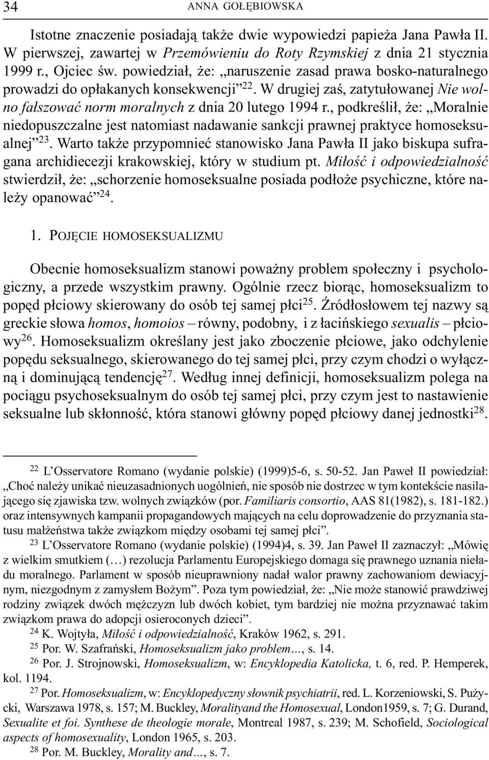, podkreœli³, e: Moralnie niedopuszczalne jest natomiast nadawanie sankcji prawnej praktyce homoseksualnej 23.