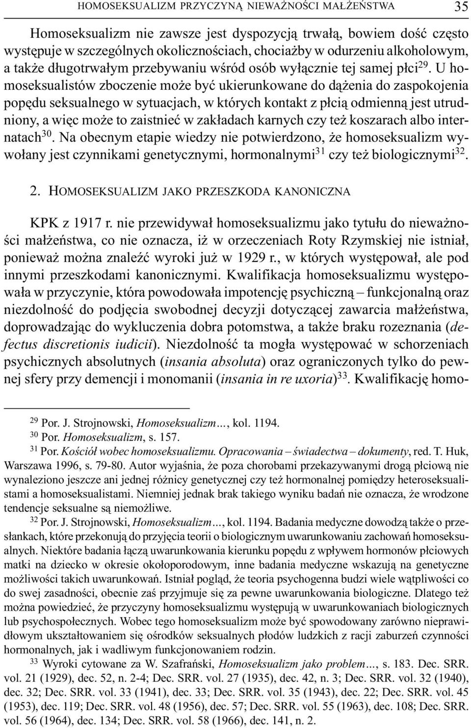 U homoseksualistów zboczenie mo e byæ ukierunkowane do d¹ enia do zaspokojenia popêdu seksualnego w sytuacjach, w których kontakt z p³ci¹ odmienn¹ jest utrudniony, a wiêc mo e to zaistnieæ w
