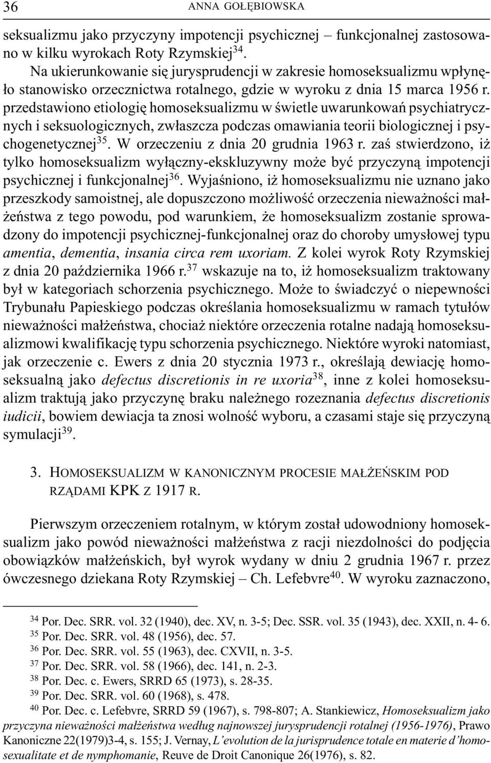 przedstawiono etiologiê homoseksualizmu w œwietle uwarunkowañ psychiatrycznych i seksuologicznych, zw³aszcza podczas omawiania teorii biologicznej i psychogenetycznej 35.