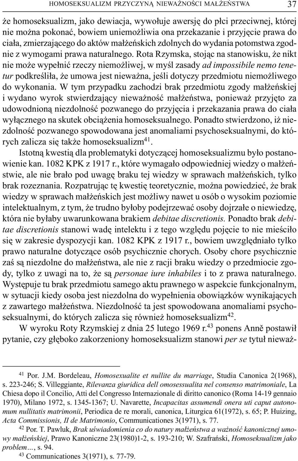 Rota Rzymska, stoj¹c na stanowisku, e nikt nie mo e wype³niæ rzeczy niemo liwej, w myœl zasady ad impossibile nemo tenetur podkreœli³a, e umowa jest niewa na, jeœli dotyczy przedmiotu niemo liwego do