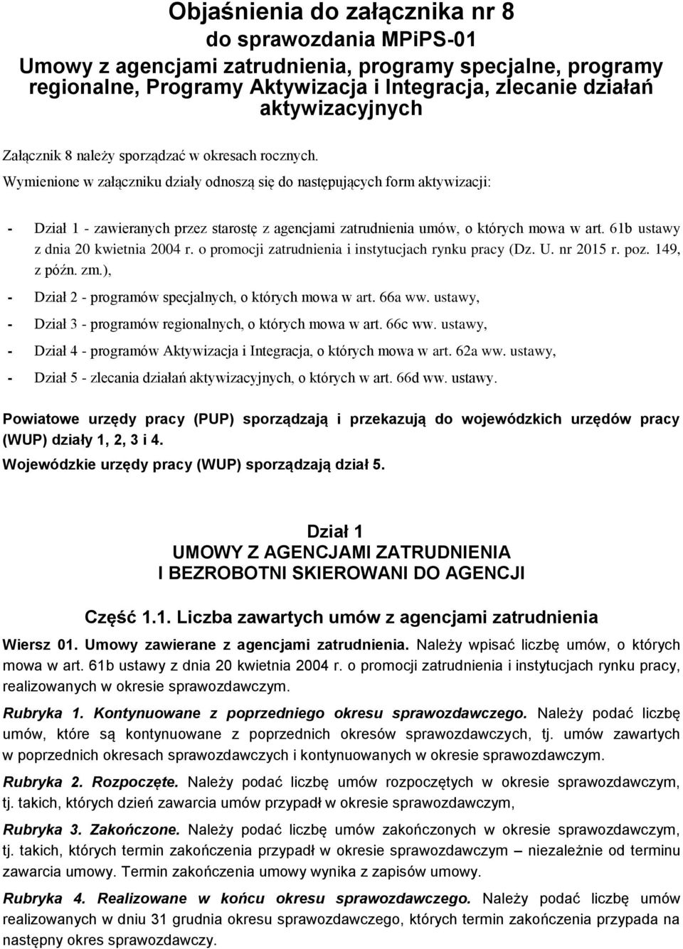 Wymienione w załączniku działy odnoszą się do następujących form aktywizacji: - Dział 1 - zawieranych przez starostę z agencjami zatrudnienia umów, o których mowa w art.