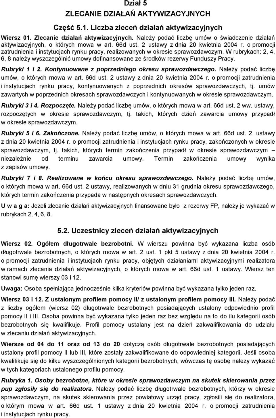 o promocji zatrudnienia i instytucjach rynku pracy, realizowanych w okresie sprawozdawczym. W rubrykach: 2, 4, 6, 8 należy wyszczególnić umowy dofinansowane ze środków rezerwy Funduszy Pracy.