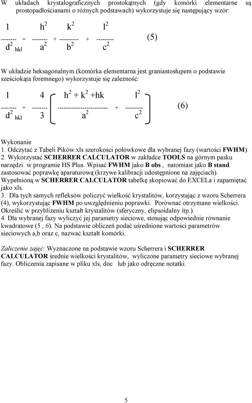 -------- -------------------------- + --------- (6) d 2 hkl 3 a 2 c 2 Wykonanie 1. Odczytać z Tabeli Pików.xls szerokości połówkowe dla wybranej fazy (wartości FWHM). 2. Wykorzystać SCHERRER CALCULATOR w zakładce TOOLS na górnym pasku narzędzi.