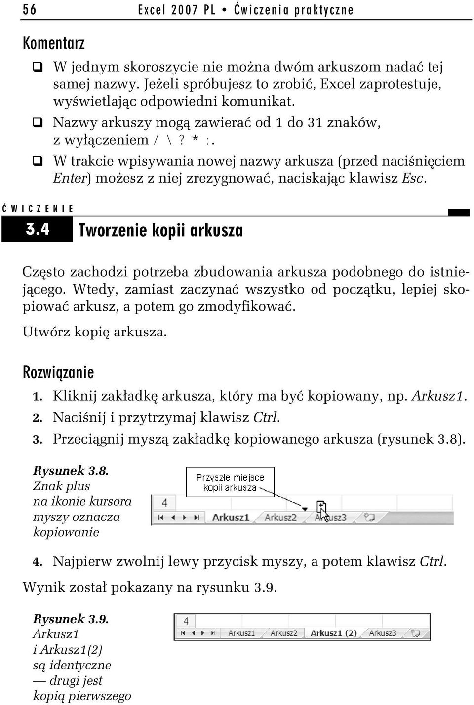 Wtedy, zamiast zaczynać wszystko od początku, lepiej skopiować arkusz, a potem go zmodyfikować. Utwórz kopię arkusza. 1. Kliknij zakładkę arkusza, który ma być kopiowany, np. Arkusz1. 2.