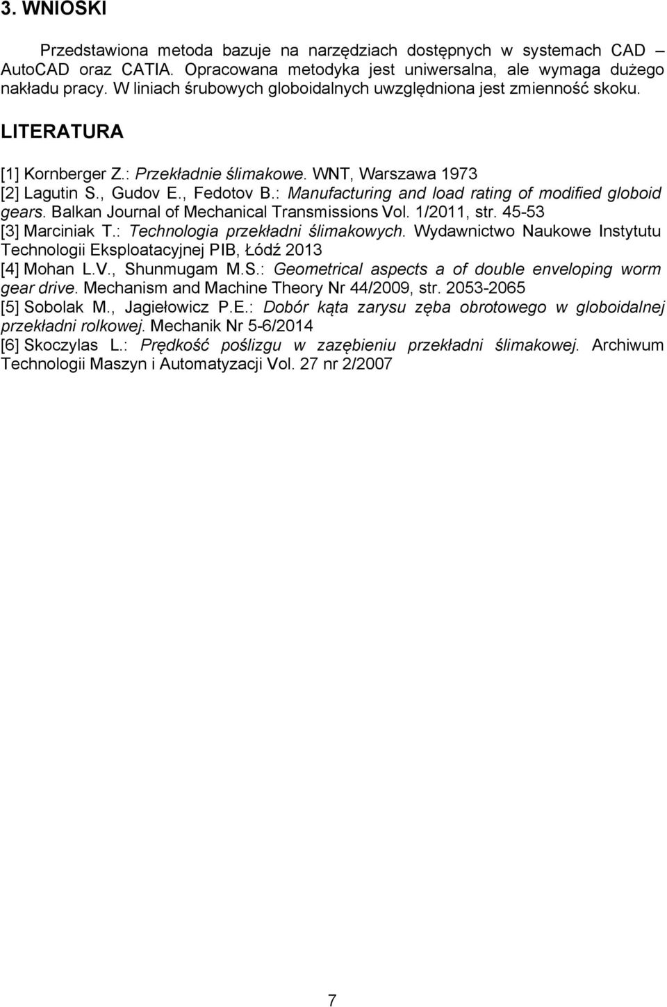 : Manufacturing and load rating of modified globoid gears. Balkan Journal of Mechanical Transmissions Vol. 1/2011, str. 45-53 [3] Marciniak T.: Technologia przekładni ślimakowych.