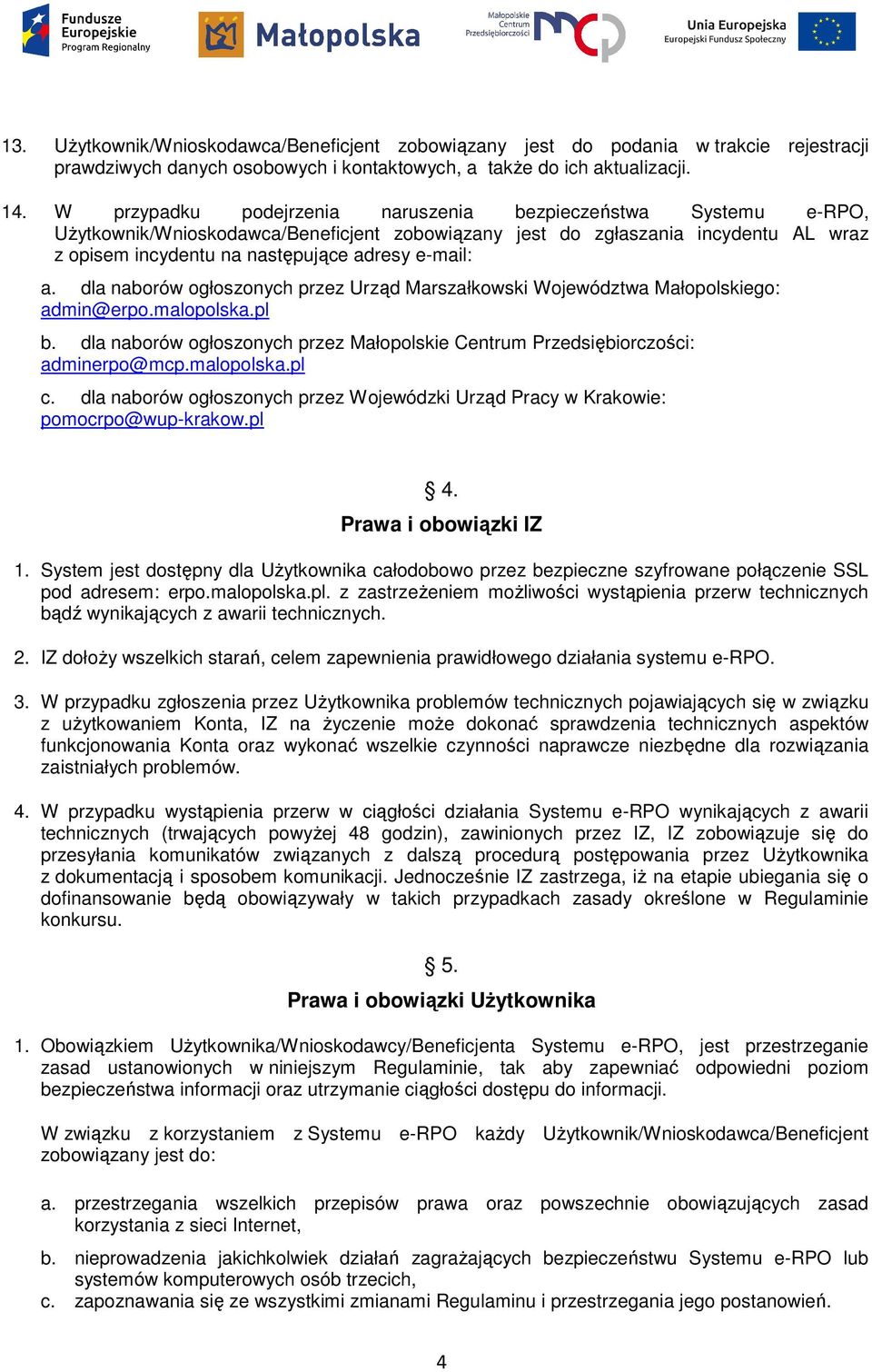 dla naborów ogłoszonych przez Urząd Marszałkowski Województwa Małopolskiego: admin@erpo.malopolska.pl b. dla naborów ogłoszonych przez Małopolskie Centrum Przedsiębiorczości: adminerpo@mcp.malopolska.plmalopolska.