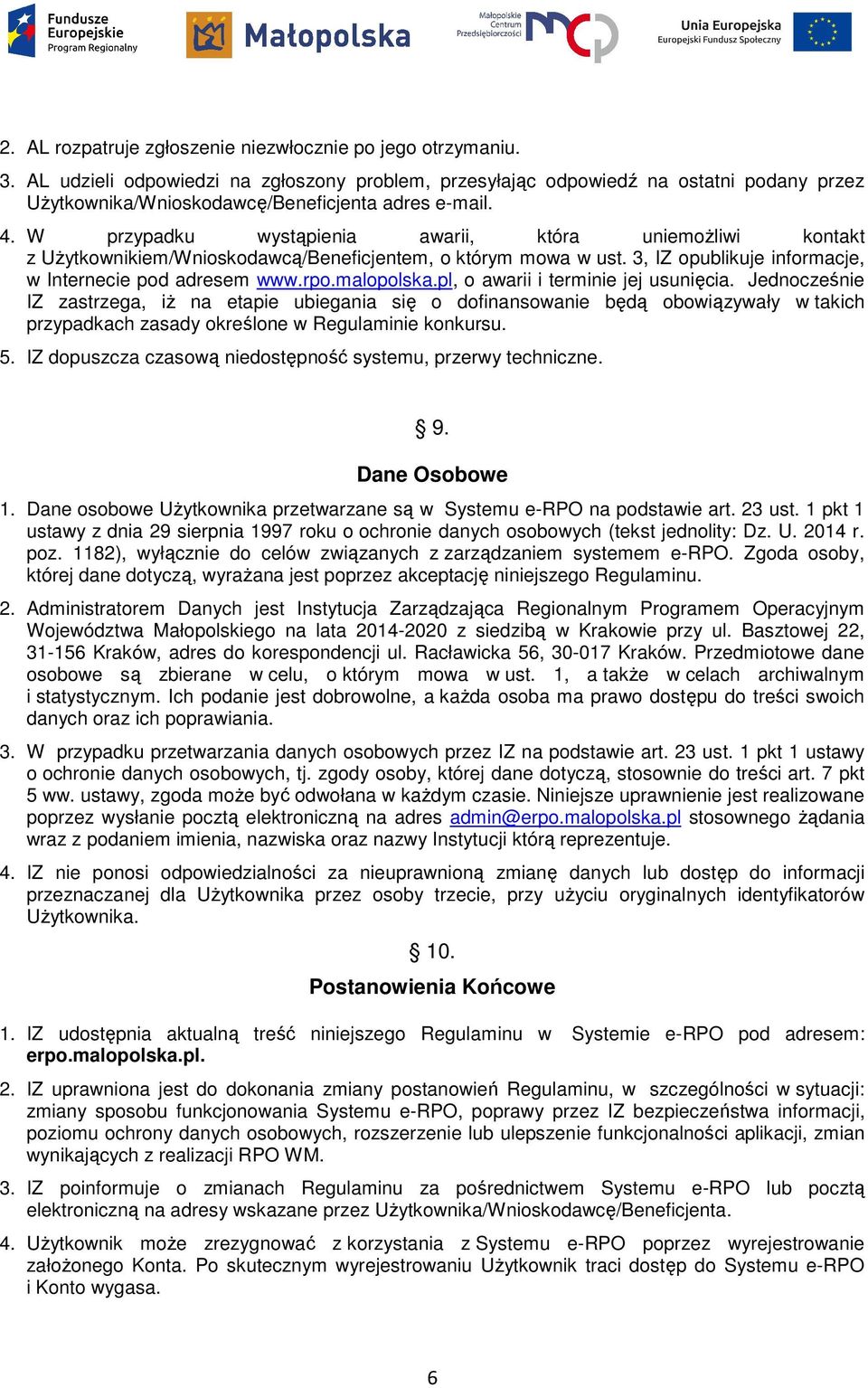 W przypadku wystąpienia awarii, która uniemoŝliwi kontakt z UŜytkownikiem/Wnioskodawcą/Beneficjentem, o którym mowa w ust. 3, IZ opublikuje informacje, w Internecie pod adresem www.rpo.malopolska.