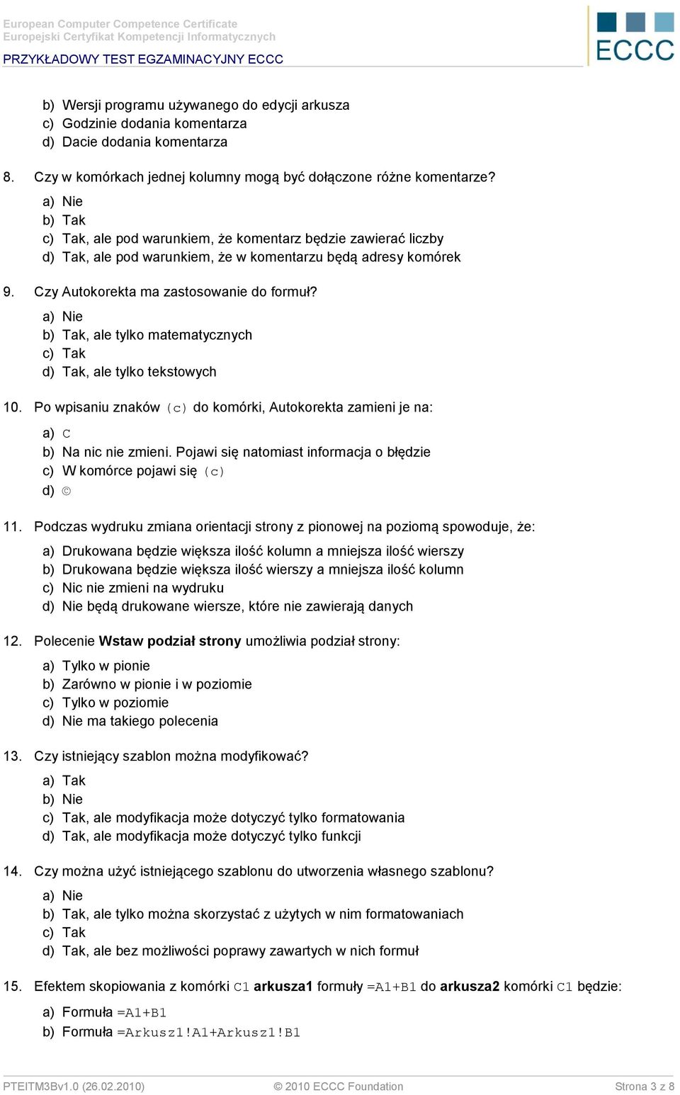 , ale tylko matematycznych c) Tak d) Tak, ale tylko tekstowych 10. Po wpisaniu znaków (c) do komórki, Autokorekta zamieni je na: a) C b) Na nic nie zmieni.