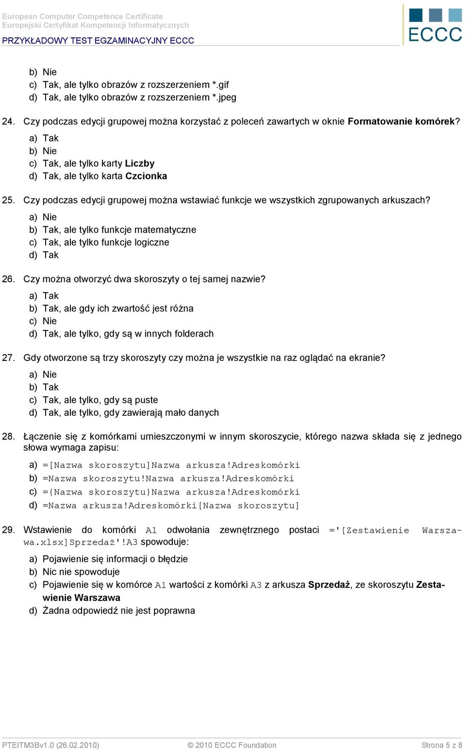 , ale tylko funkcje matematyczne c) Tak, ale tylko funkcje logiczne d) Tak 26. Czy można otworzyć dwa skoroszyty o tej samej nazwie?