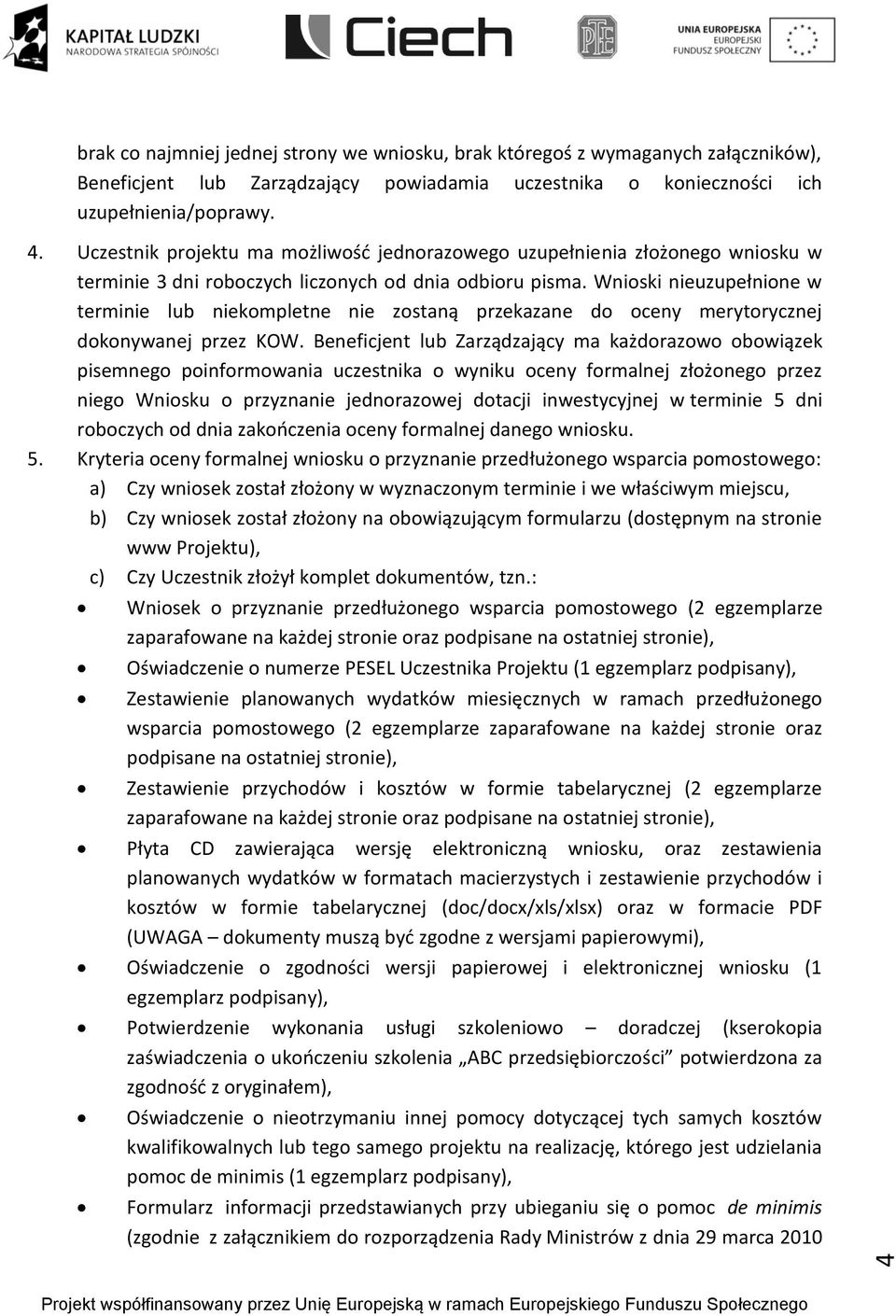 Wnioski nieuzupełnione w terminie lub niekompletne nie zostaną przekazane do oceny merytorycznej dokonywanej przez KOW.