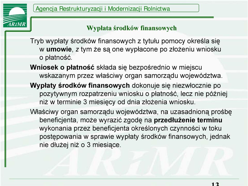 Wypłaty środków finansowych dokonuje się niezwłocznie po pozytywnym rozpatrzeniu wniosku o płatność, lecz nie później niż w terminie 3 miesięcy od dnia złożenia wniosku.