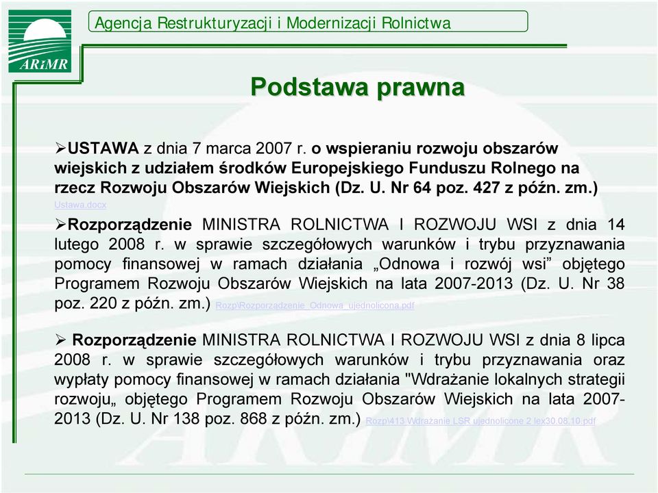 w sprawie szczegółowych warunków i trybu przyznawania pomocy finansowej w ramach działania Odnowa i rozwój wsi objętego Programem Rozwoju Obszarów Wiejskich na lata 2007-2013 (Dz. U. Nr 38 poz.