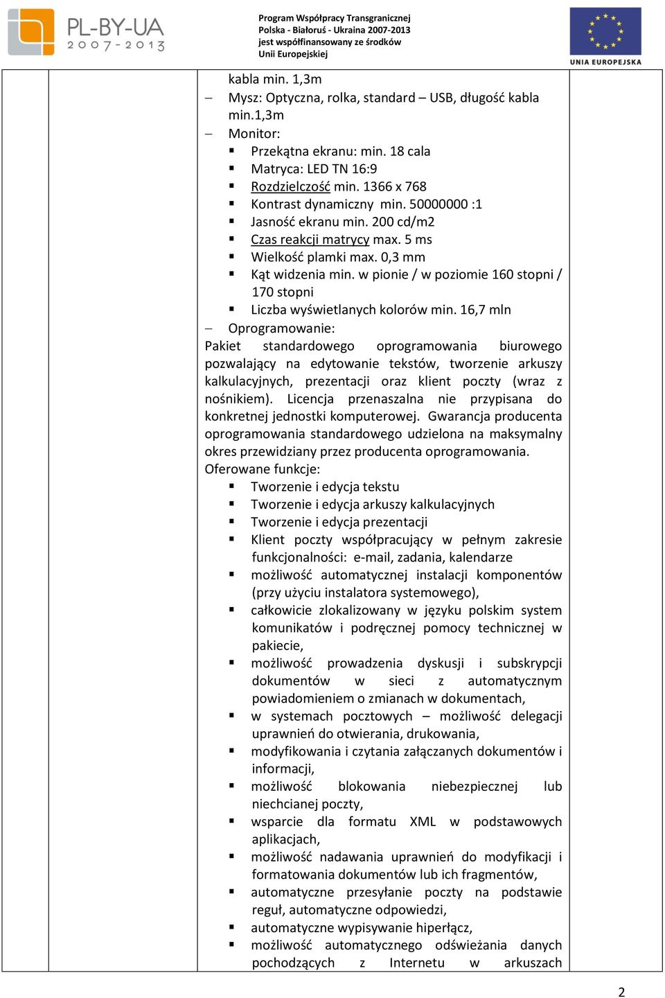 16,7 mln Oprogramowanie: Pakiet standardowego oprogramowania biurowego pozwalający na edytowanie tekstów, tworzenie arkuszy kalkulacyjnych, prezentacji oraz klient poczty (wraz z nośnikiem).