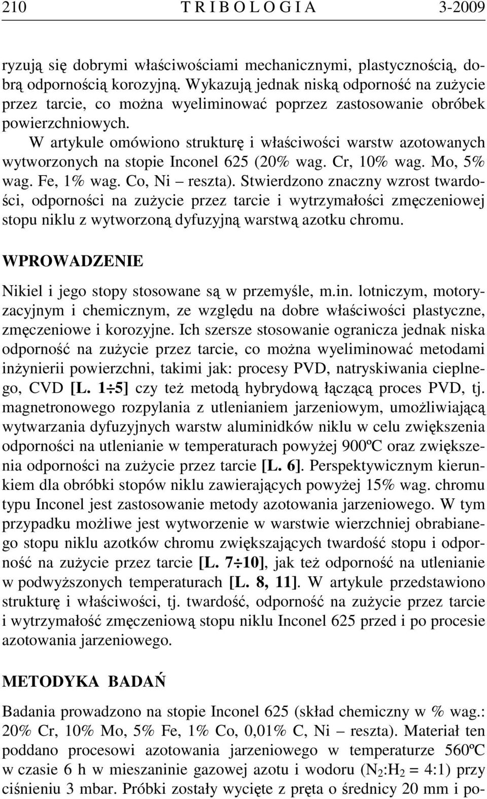 W artykule omówiono strukturę i właściwości warstw azotowanych wytworzonych na stopie Inconel 625 (20% wag. Cr, 10% wag. Mo, 5% wag. Fe, 1% wag. Co, Ni reszta).