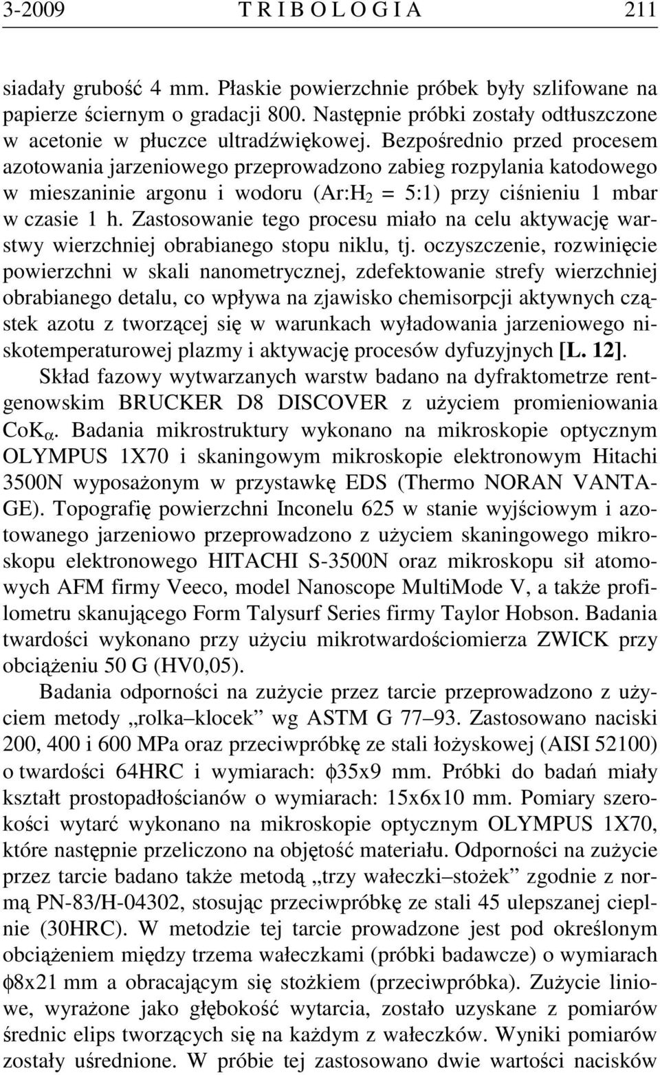 Bezpośrednio przed procesem azotowania jarzeniowego przeprowadzono zabieg rozpylania katodowego w mieszaninie argonu i wodoru (Ar:H 2 = 5:1) przy ciśnieniu 1 mbar w czasie 1 h.