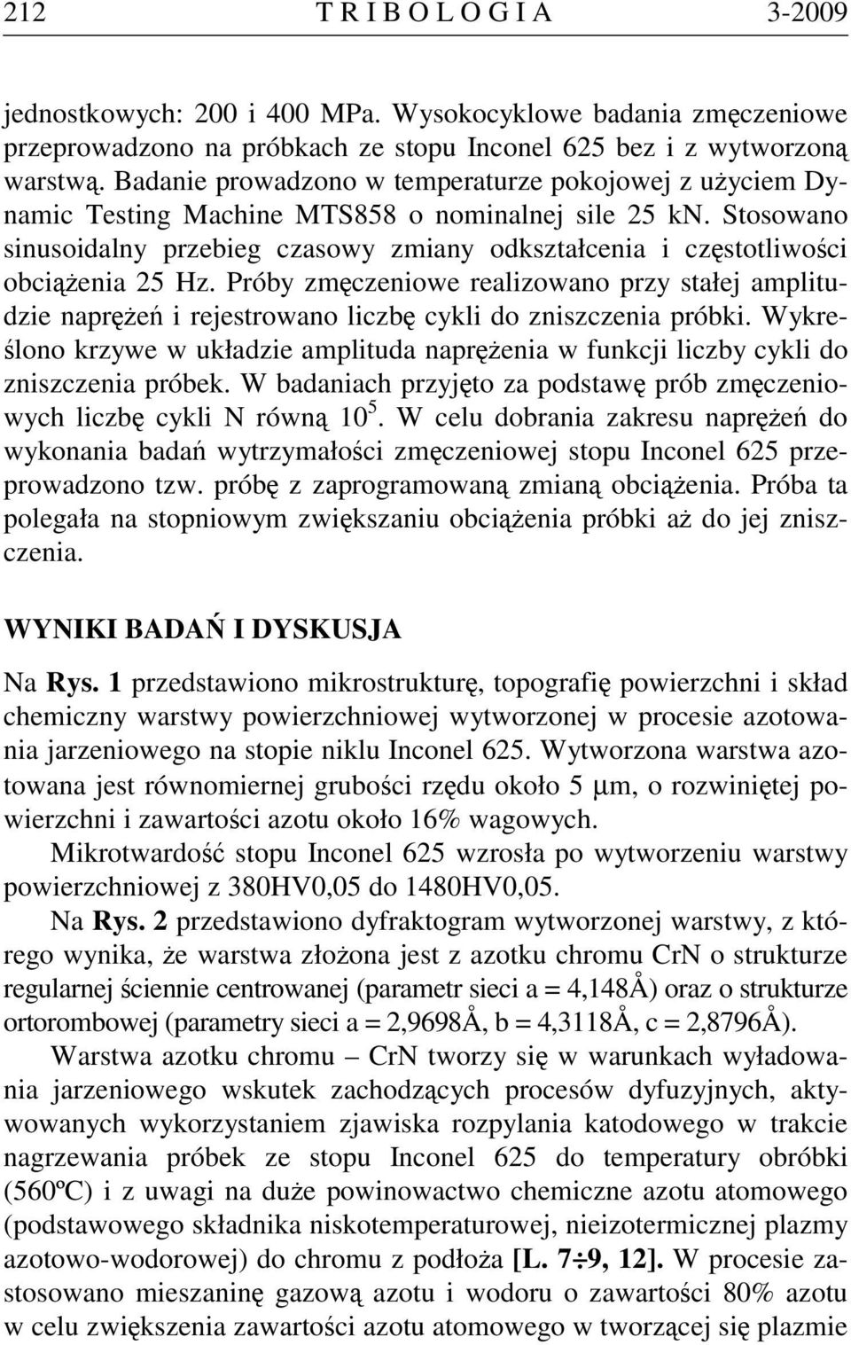 Stosowano sinusoidalny przebieg czasowy zmiany odkształcenia i częstotliwości obciążenia 25 Hz.