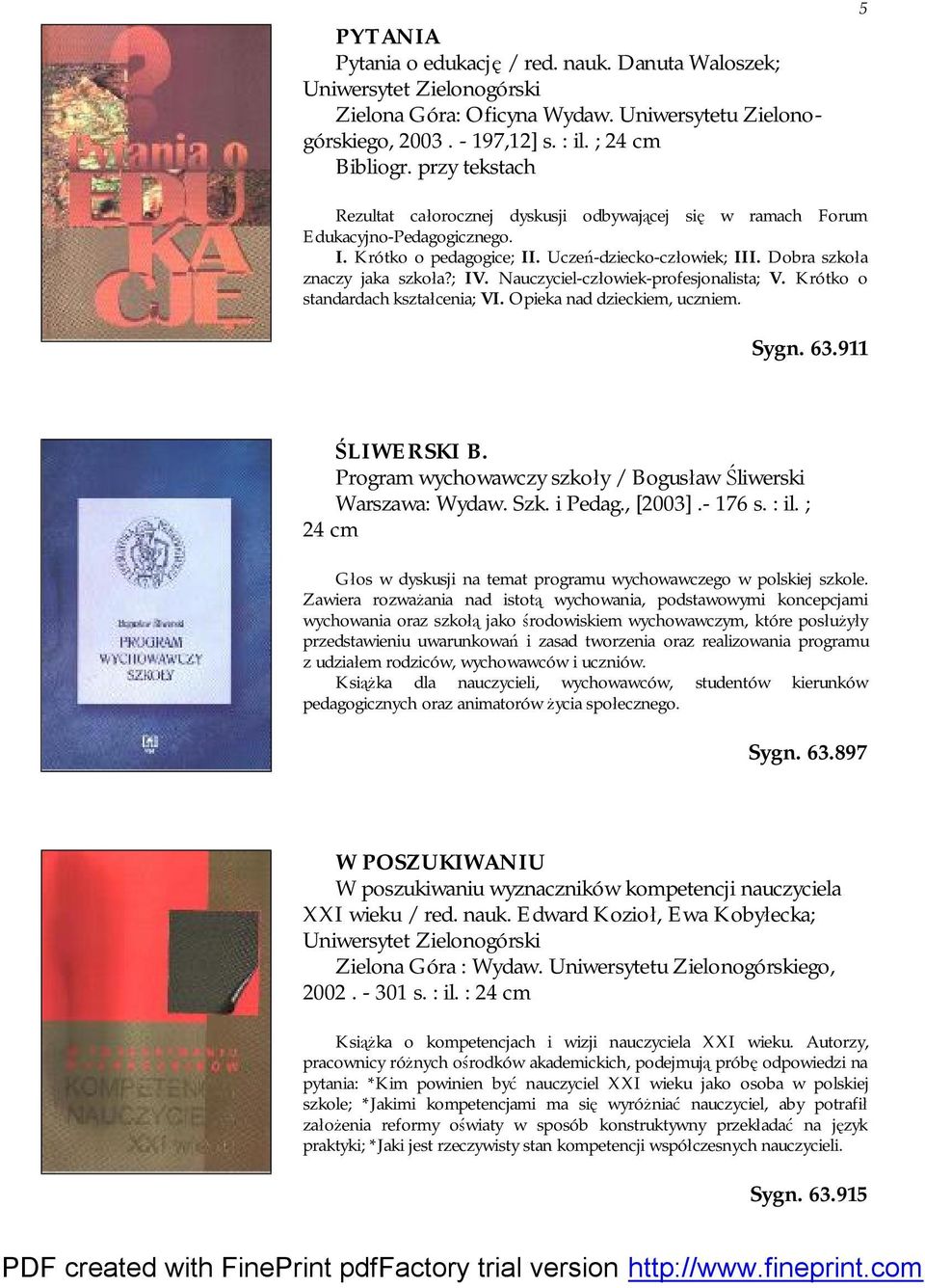 Nauczyciel-człowiek-profesjonalista; V. Krótko o standardach kształcenia; VI. Opieka nad dzieckiem, uczniem. Sygn. 63.911 ŚLIWERSKI B. Program wychowawczy szkoły / Bogusław Śliwerski Warszawa: Wydaw.