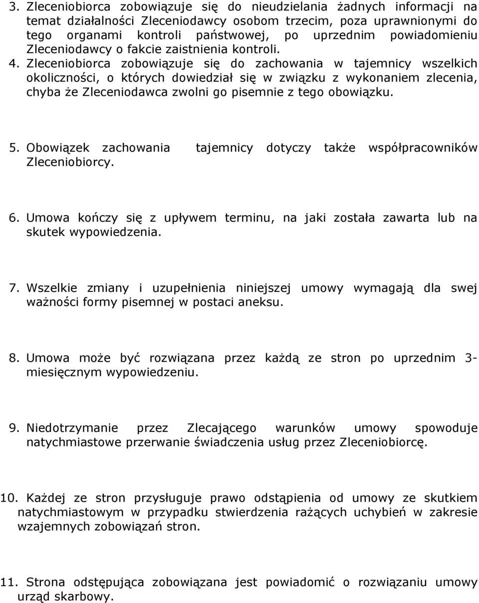 Zleceniobiorca zobowiązuje się do zachowania w tajemnicy wszelkich okoliczności, o których dowiedział się w związku z wykonaniem zlecenia, chyba że Zleceniodawca zwolni go pisemnie z tego obowiązku.