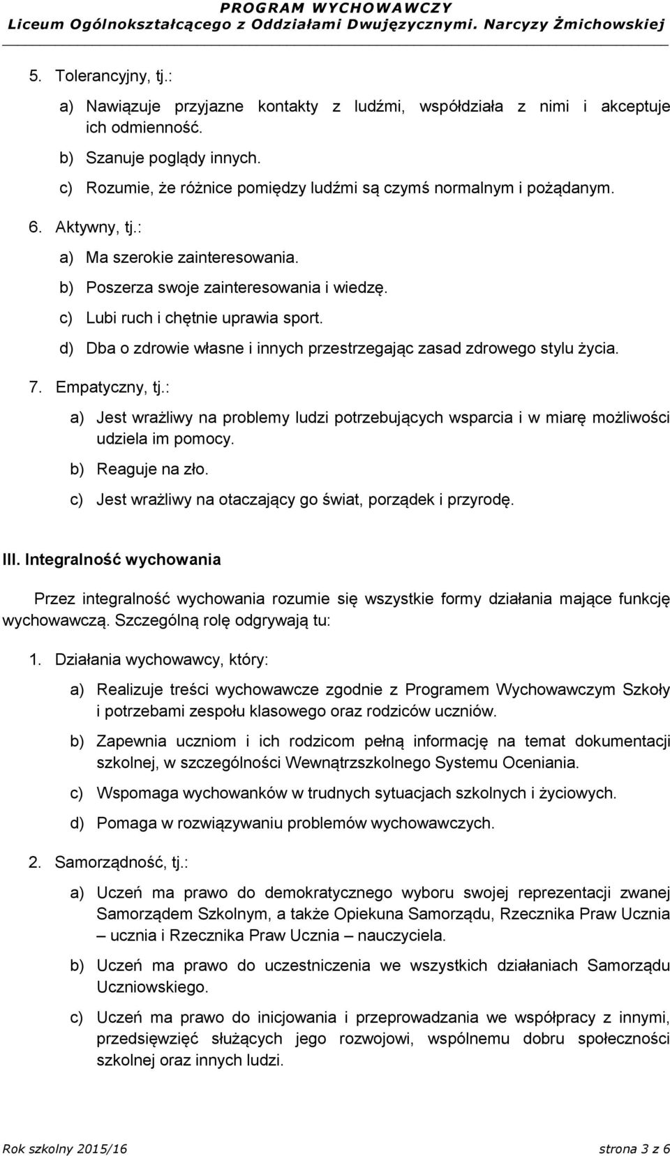 c) Lubi ruch i chętnie uprawia sport. d) Dba o zdrowie własne i innych przestrzegając zasad zdrowego stylu życia. 7. Empatyczny, tj.