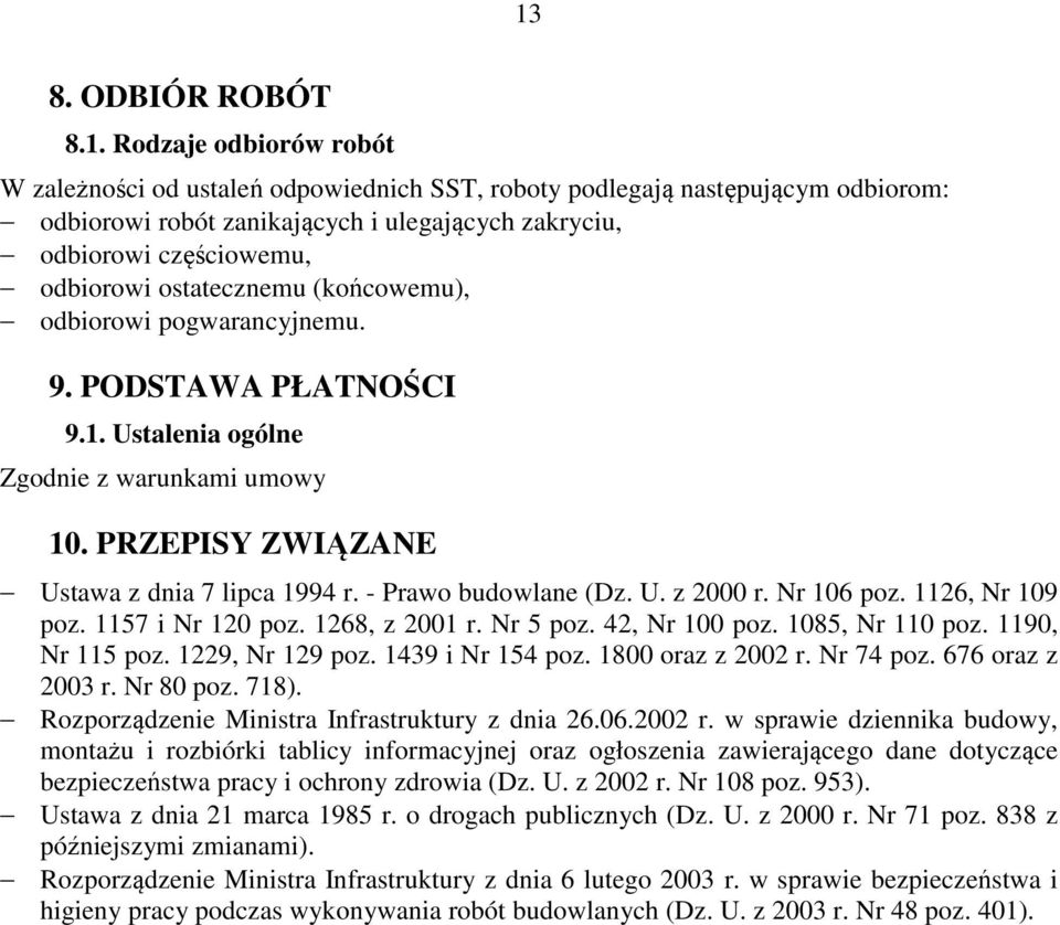 - Prawo budowlane (Dz. U. z 2000 r. Nr 106 poz. 1126, Nr 109 poz. 1157 i Nr 120 poz. 1268, z 2001 r. Nr 5 poz. 42, Nr 100 poz. 1085, Nr 110 poz. 1190, Nr 115 poz. 1229, Nr 129 poz. 1439 i Nr 154 poz.