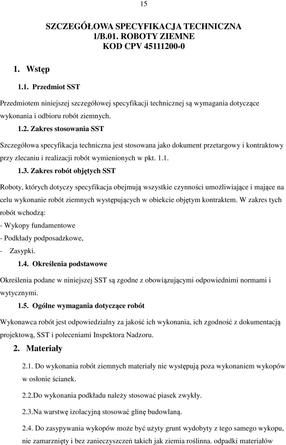 Zakres robót objętych SST Roboty, których dotyczy specyfikacja obejmują wszystkie czynności umożliwiające i mające na celu wykonanie robót ziemnych występujących w obiekcie objętym kontraktem.