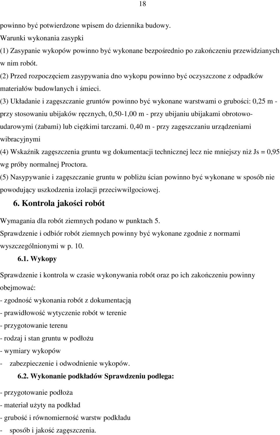 (3) Układanie i zagęszczanie gruntów powinno być wykonane warstwami o grubości: 0,25 m - przy stosowaniu ubijaków ręcznych, 0,50-1,00 m - przy ubijaniu ubijakami obrotowoudarowymi (żabami) lub