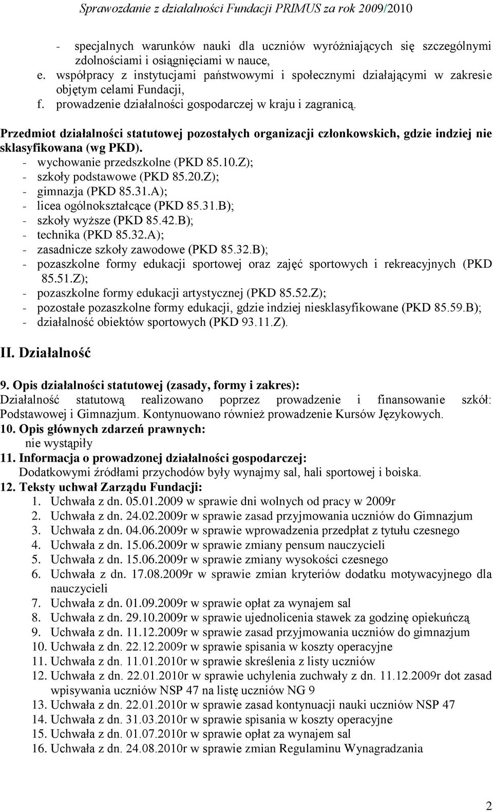 Przedmiot działalności statutowej pozostałych organizacji członkowskich, gdzie indziej nie sklasyfikowana (wg PKD). - wychowanie przedszkolne (PKD 85.10.Z); - szkoły podstawowe (PKD 85.20.