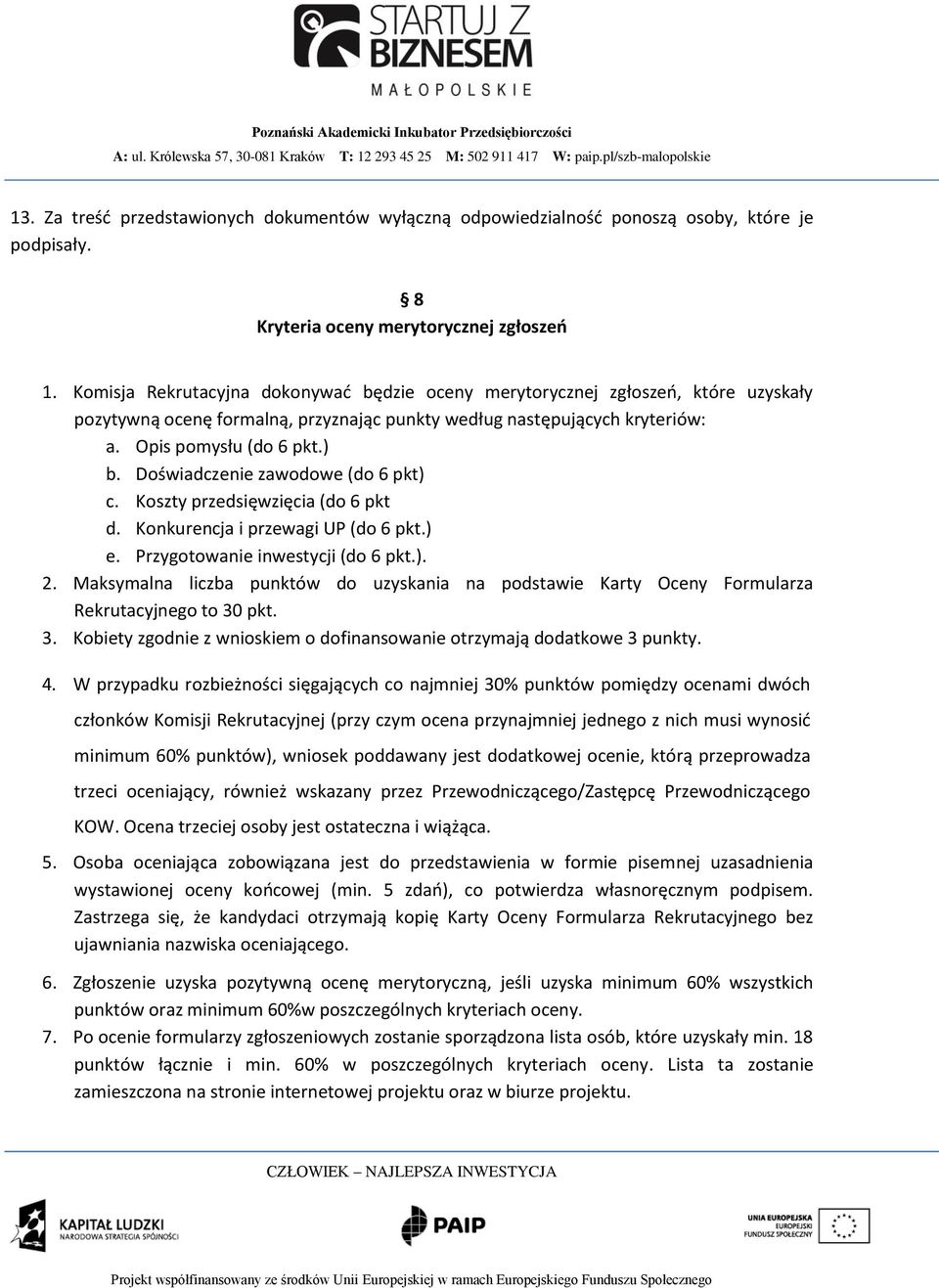 Doświadczenie zawodowe (do 6 pkt) c. Koszty przedsięwzięcia (do 6 pkt d. Konkurencja i przewagi UP (do 6 pkt.) e. Przygotowanie inwestycji (do 6 pkt.). 2.