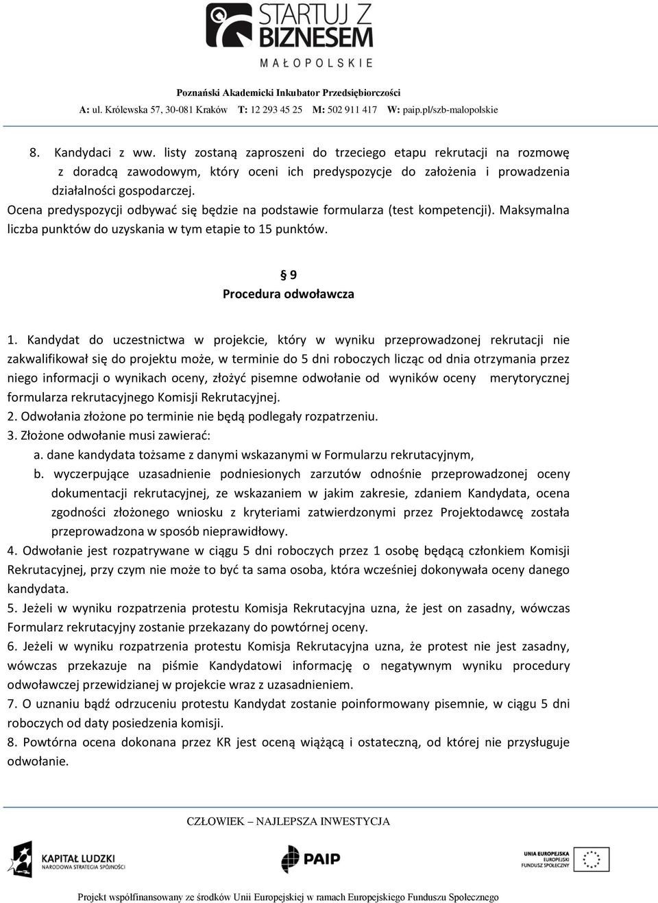 Kandydat do uczestnictwa w projekcie, który w wyniku przeprowadzonej rekrutacji nie zakwalifikował się do projektu może, w terminie do 5 dni roboczych licząc od dnia otrzymania przez niego informacji